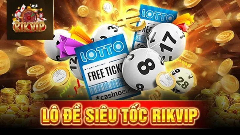 Lô đề Rikvip Vài nét chính về Lô đề siêu tốc Rikvip
